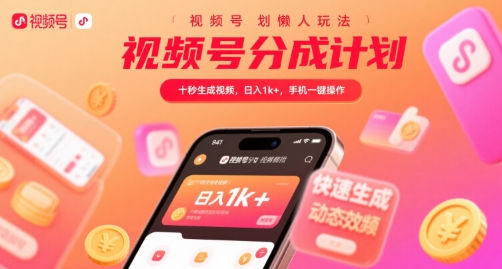 视频号分成计划懒人玩法,十秒生成视频,日入1k ,手机一键操作【揭秘】-51云资源