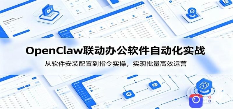 OpenClaw自动化实操课:从软件安装配置到指令实操,实现批量高效运营-51云资源