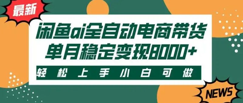 闲鱼Ai全自动智能带货 稳定可批量 单人全职轻松月入2w-51云资源