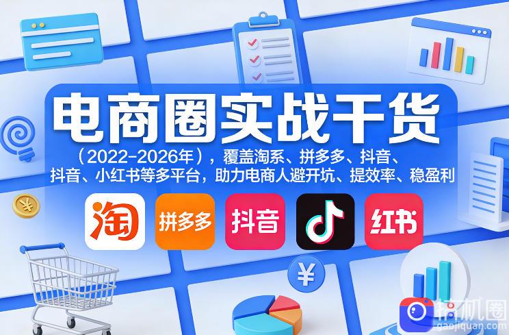 电商圈实战干货(2023-2026年)，覆盖淘系、拼多多、抖音、小红书等多平台，助力电商人避开坑、提效率、稳盈利(更新5月29日)-51云资源