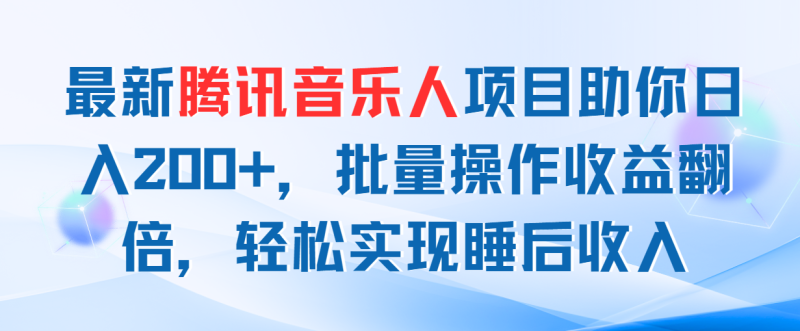 (11494期)最新腾讯音乐人项目助你日入200 ,批量操作收益翻倍,轻松实现睡后收入-51云资源