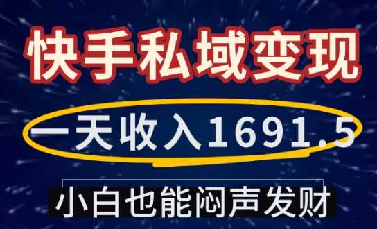 一天收入1691.5，快手私域变现，小白也能闷声发财-51云资源