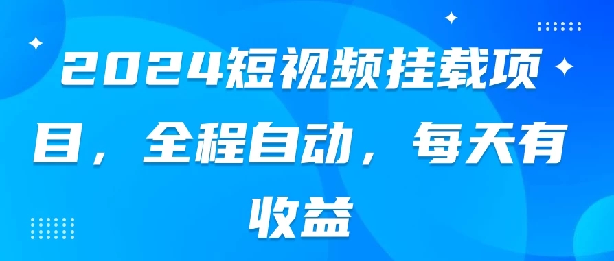 2024短视频挂载项目,全程自动,每天有收益-51云资源