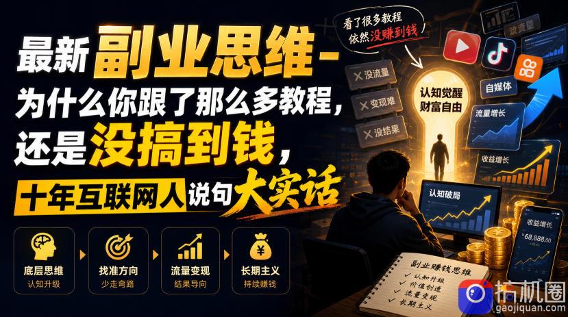 最新副业思维-为什么你跟了那么多教程,还是没搞到钱,十年互联网人说句大实话【揭秘】-51云资源