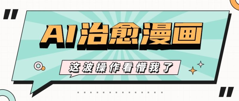 AI国风治愈漫画文案玩法，条条都是爆款，1个作品收益500 【视频 软件】-51云资源