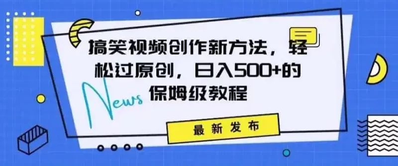 搞笑视频创作秘籍:掌握新技巧,轻松实现原创,日赚500 的全方位保姆教程【揭秘】-51云资源