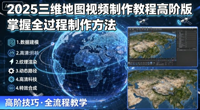 2025三维地图视频制作教程高阶版,掌握全过程制作方法