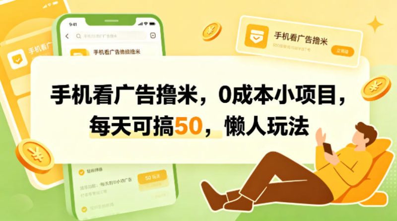 手机看广告撸米，0成本小项目，每天可搞50，懒人玩法-51云资源