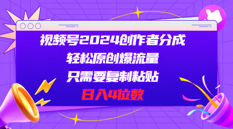 （11018期）视频号2024创作者分成，轻松原创爆流量，只需要复制粘贴，日入4位数-51云资源