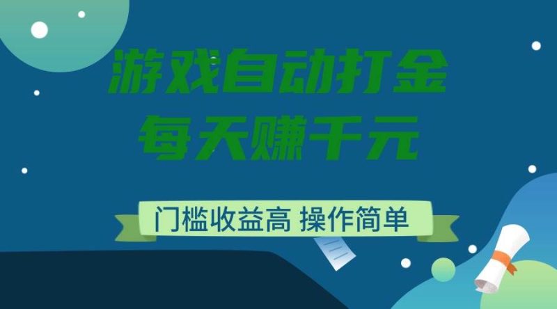 (14274期)游戏自动打金,每天赚千元,门槛收益高,操作简单-51云资源