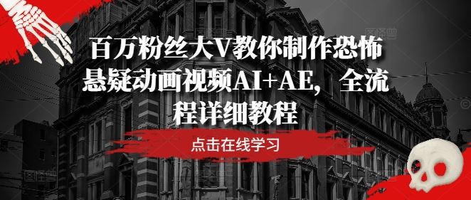 百万粉丝大V教你制作恐怖悬疑动画视频AI AE,全流程详细教程-51云资源