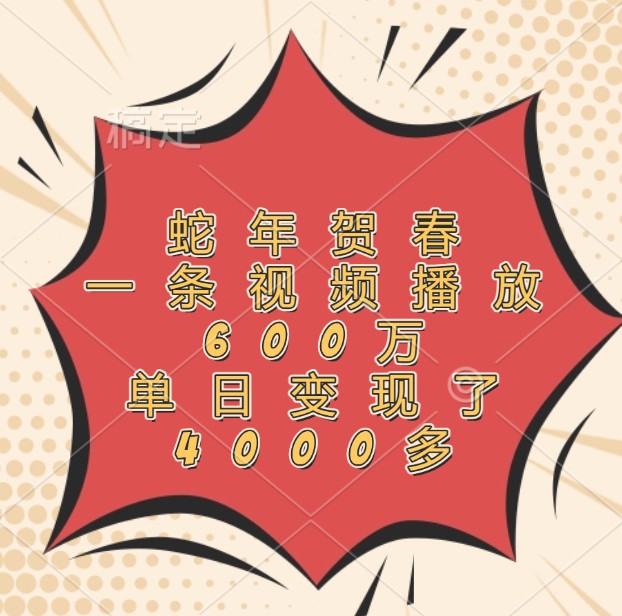 蛇年贺春，一条视频播放600万，单日变现了4000多-51云资源