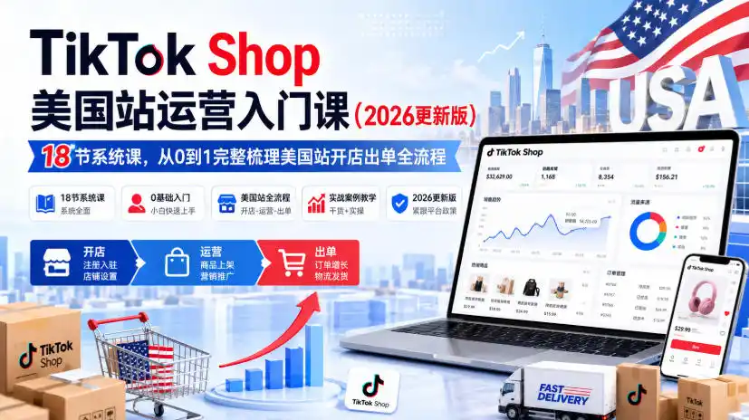 TikTok Shop美国站运营入门课(2026更新版)，18节系统课，，从0到1完整梳理美国站开店出单全流程-51云资源