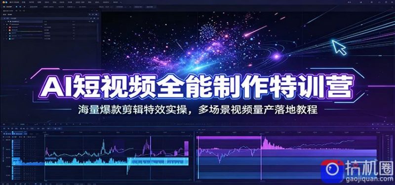 AI短视频全能制作特训营：海量爆款剪辑特效实操，多场景视频量产落地教程-51云资源