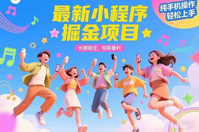 (15417期)最新小程序掘金项目 长期稳定 短期暴利 纯手机操作 轻松上手!!!-51云资源