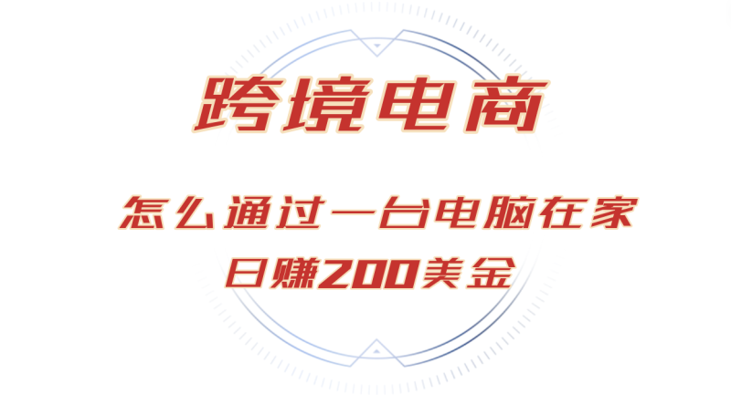 （12997期）日赚200美金的跨境电商赛道，如何在家通过一台电脑把货卖到全世界！-51云资源