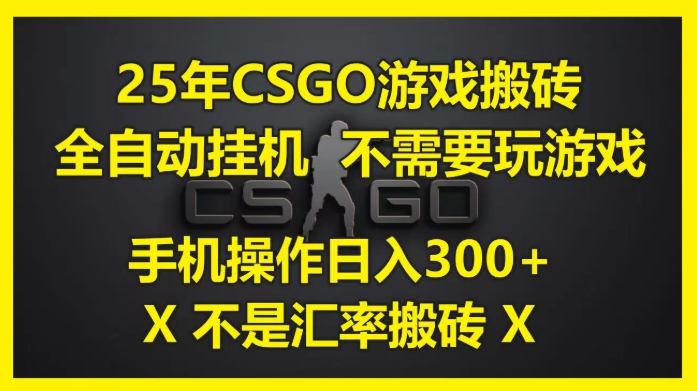 25年CSGO游戏搬砖,全自动挂机,不需要玩游戏,手机操作日入300 。(不是汇率搬砖)-51云资源