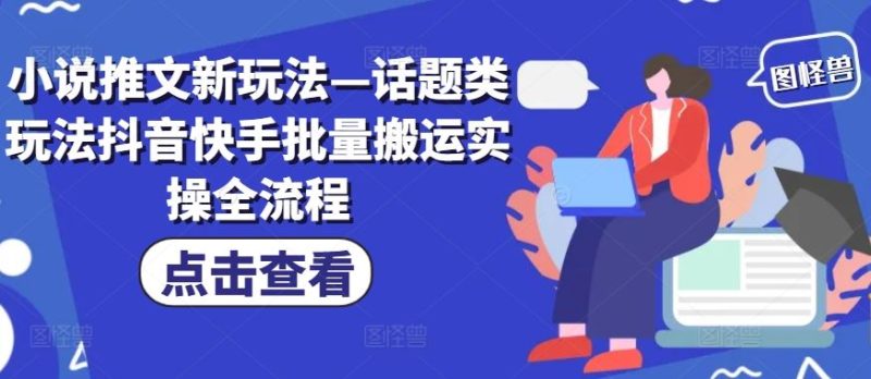 小说推文新玩法—话题类玩法抖音快手批量搬运实操全流程-51云资源