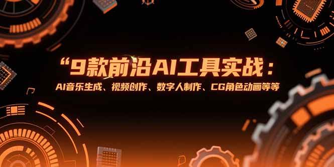 (15431期)9款前沿AI工具实战课:AI音乐生成、视频创作、数字人制作、CG角色动画等等-51云资源