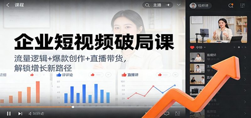 企业短视频破局课:流量逻辑 爆款创作 直播带货,解锁增长新路径-51云资源