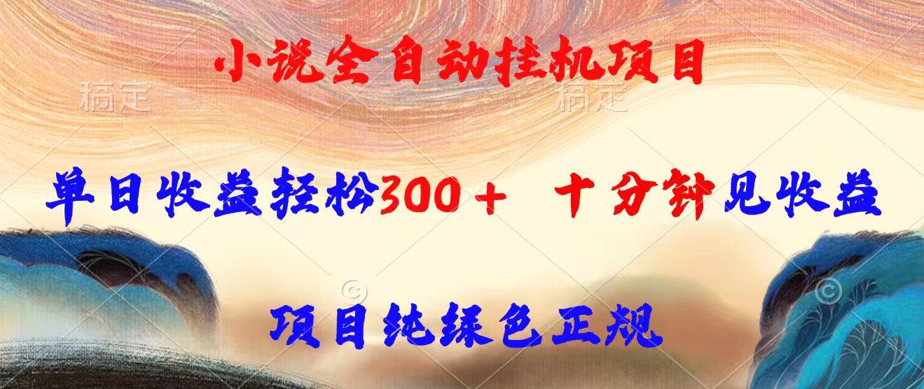(15658期)小说全自动挂机项目,单日收益轻松300,十分钟见收益,项目纯绿色正规