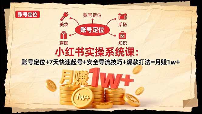 (16554期)小红书实操系统课:账号定位 7天快速起号 安全导流技巧 爆款打法=月赚1w