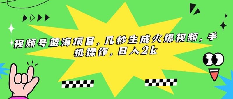 (15320期)视频号蓝海项目,几秒生成火爆视频,手机操作,日入2k-51云资源