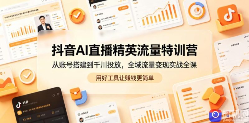 抖音AI直播精英流量特训营,从账号搭建到千川投放,全域流量变现实战全课,用好工具让賺钱更简单-51云资源