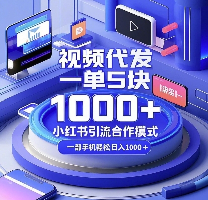 视频代发,一单5块,小红书引流合作模式,一部手机轻松日入多张【揭秘】-51云资源