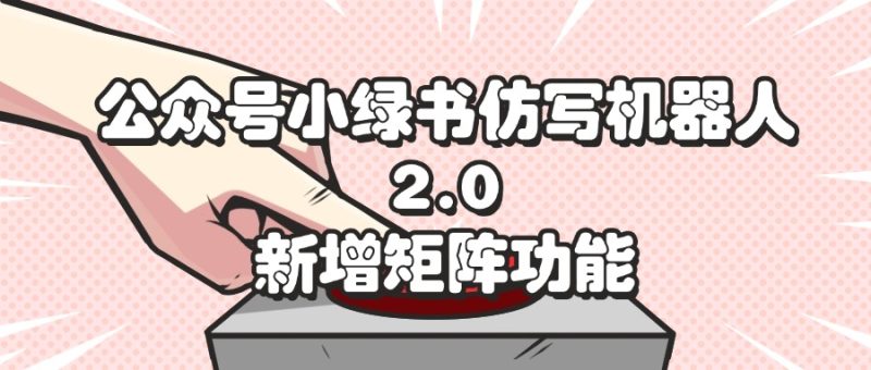 （12002期）公众号小绿书仿写机器人2.0，新增矩阵功能-51云资源
