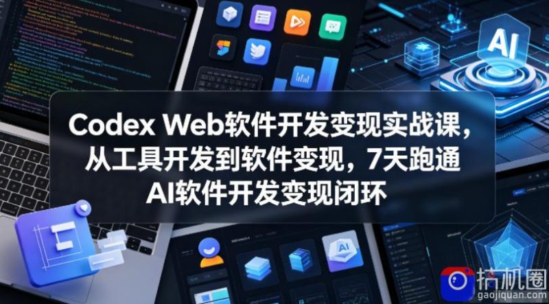 Codex Web软件开发变现实战课,从工具开发到软件变现,7天跑通AI软件开发变现闭环-51云资源