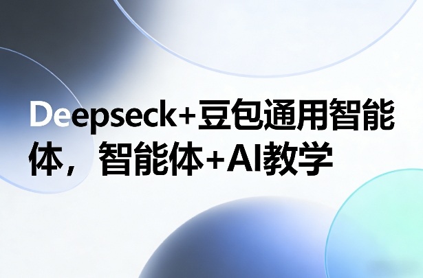 Deepseck 豆包通用智能体,智能体 AI教学