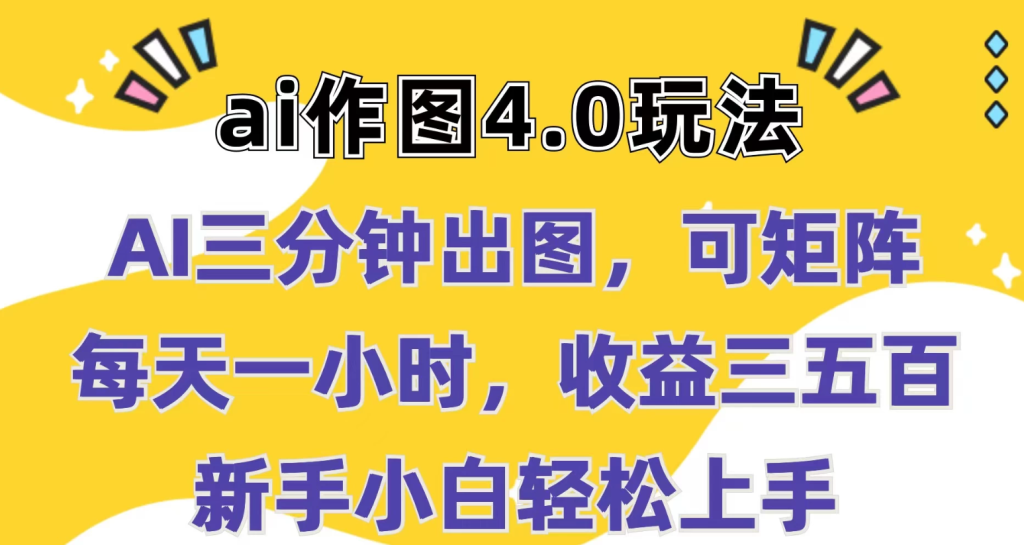 Ai作图4.0玩法:三分钟出图,可矩阵,每天一小时,收益三五百,新手小白轻松上手-51云资源