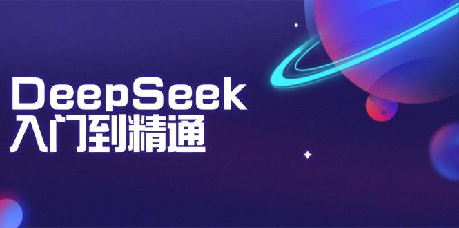 （14164期）DeepSeek入门到精通：掌握文本生成、知识推理与编程辅助，提升AI应用能力-51云资源