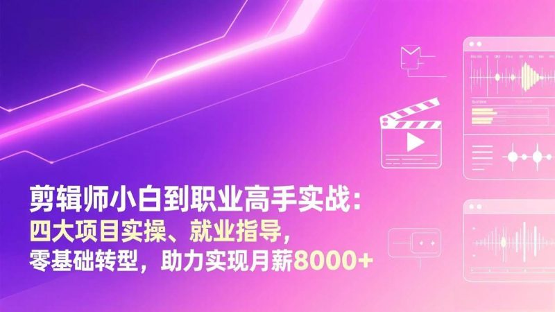 (17360期)剪辑师小白到职业高手实战:四大项目实操、就业指导,零基础转型,助力实现月薪8000-51云资源