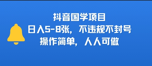 抖音国学项目，日入5-8张，不违规不封号，操作简单，人人可做-51云资源