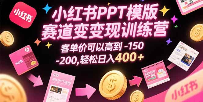 （15471期）小红书PPT模版赛道变现训练营，客单价可以高到150-200，轻松日入400-51云资源