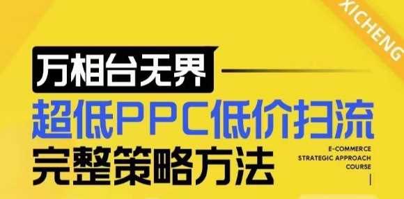 【2024新版】万相台无界，超低PPC低价扫流完整策略方法，店铺核心选款和低价盈选款方法-51云资源