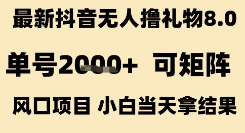 最新抖音无人撸礼物8.0,单号2k ,可矩阵风口项目,小白当天拿结果【揭秘】-51云资源