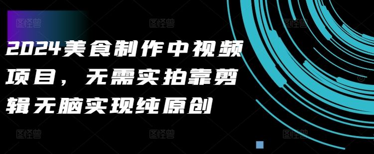 2024美食制作中视频项目，无需实拍靠剪辑无脑实现纯原创-51云资源