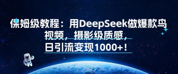 保姆级教程：用DeepSeek做爆款鸟视频，摄影级质感，日引流变现多张-51云资源