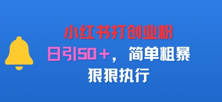 小红书打创业粉，日引50 ，简单粗暴，狠狠执行-51云资源