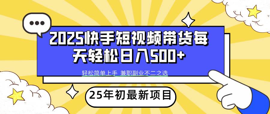 (14159期)2025年初新项目快手短视频带货轻松日入500-51云资源