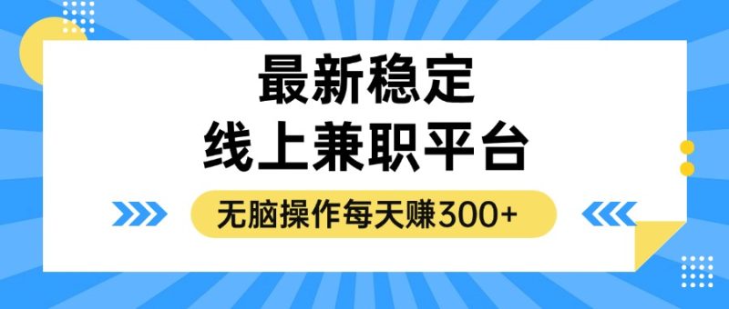 (12893期)揭秘稳定的线上兼职平台,无脑操作每天赚300-51云资源