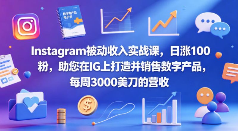 Instagram被动收入实战课,日涨100粉,助您在IG上打造并销售数字产品,每周3000美刀的营收【原创双语字幕】-51云资源