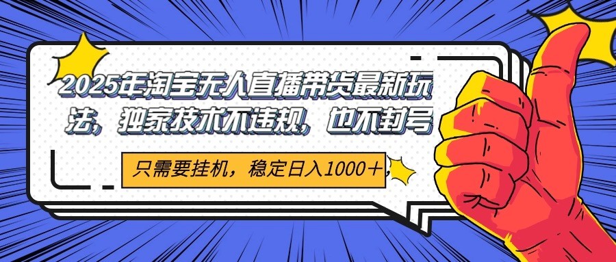 2025年淘宝无人直播带货 独家核心技术，不违规不封号，当天开播见收益1000-51云资源