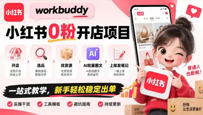 workbuddy小红书0粉开店项目，开店、选品、找货源、AI批量图文、上架发笔记一站式教学，新手轻松稳定出单-51云资源