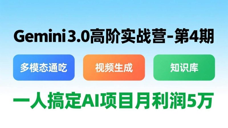 (17426期)Gemini 3.0高阶实战营-第4期,多模态通吃 视频生成 知识库,一人搞定AI项目月利润5万-51云资源