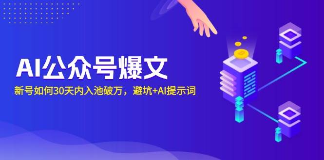 (13739期)AI公众号爆文:新号如何30天内入池破万,避坑 AI提示词