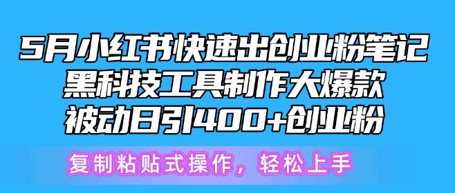 5月小红书快速出创业粉笔记，黑科技工具制作大爆款，被动日引400 创业粉【揭秘】-51云资源